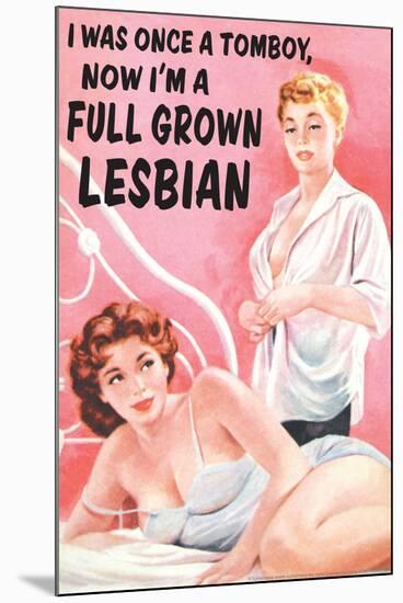 I Was Once a Tomboy Now I'm a Full Grown Lesbian Funny Poster-Ephemera-Mounted Poster