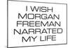 I Wish Morgan Freeman Narrated My Life Funny Poster-null-Mounted Poster