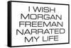 I Wish Morgan Freeman Narrated My Life  - Funny Poster-Ephemera-Framed Stretched Canvas