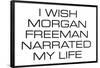 I Wish Morgan Freeman Narrated My Life  - Funny Poster-Ephemera-Framed Poster