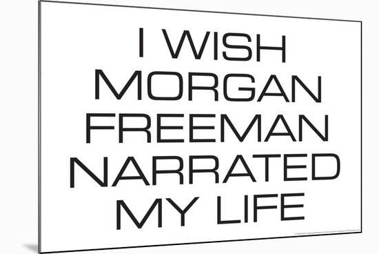I Wish Morgan Freeman Narrated My Life  - Funny Poster-Ephemera-Mounted Poster