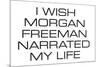 I Wish Morgan Freeman Narrated My Life  - Funny Poster-Ephemera-Mounted Poster