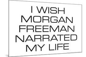 I Wish Morgan Freeman Narrated My Life  - Funny Poster-Ephemera-Mounted Poster