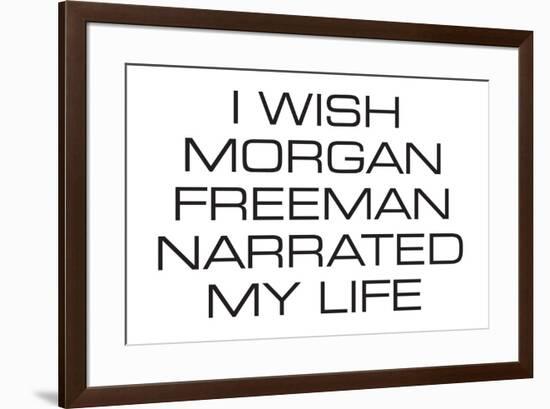 I Wish Morgan Freeman Narrated My Life Funny Poster-Ephemera-Framed Poster