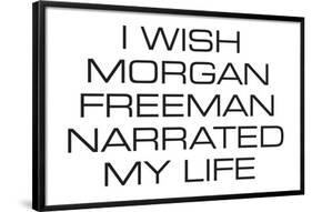 I Wish Morgan Freeman Narrated My Life Funny Poster-Ephemera-Framed Poster