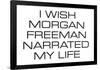 I Wish Morgan Freeman Narrated My Life Funny Poster-Ephemera-Framed Poster