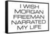 I Wish Morgan Freeman Narrated My Life Funny Poster-Ephemera-Framed Stretched Canvas