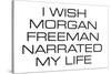 I Wish Morgan Freeman Narrated My Life Funny Poster-Ephemera-Stretched Canvas