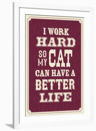 I Work Hard So My Cat Can Have a Better Life-null-Framed Art Print