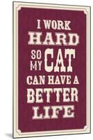 I Work Hard So My Cat Can Have a Better Life-null-Mounted Art Print