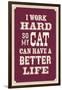 I Work Hard So My Cat Can Have a Better Life-null-Framed Premium Giclee Print