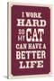 I Work Hard So My Cat Can Have a Better Life-null-Stretched Canvas