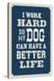 I Work Hard So My Dog Can Have a Better Life-null-Stretched Canvas