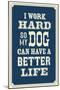 I Work Hard So My Dog Can Have a Better Life-null-Mounted Premium Giclee Print