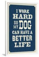 I Work Hard So My Dog Can Have a Better Life-null-Framed Art Print