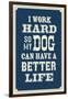 I Work Hard So My Dog Can Have a Better Life-null-Framed Art Print