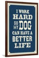 I Work Hard So My Dog Can Have a Better Life-null-Framed Art Print