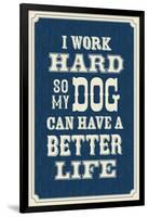 I Work Hard So My Dog Can Have a Better Life-null-Framed Art Print