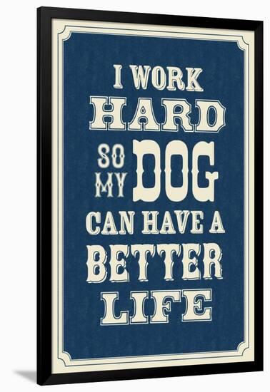 I Work Hard So My Dog Can Have a Better Life-null-Framed Art Print