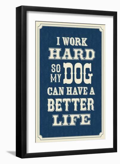 I Work Hard So My Dog Can Have a Better Life-null-Framed Art Print