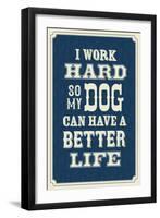 I Work Hard So My Dog Can Have a Better Life-null-Framed Art Print