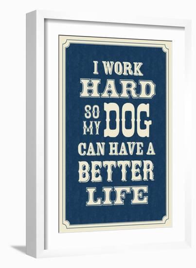 I Work Hard So My Dog Can Have a Better Life-null-Framed Art Print