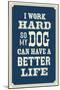 I Work Hard So My Dog Can Have a Better Life-null-Mounted Art Print