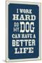 I Work Hard So My Dog Can Have a Better Life-null-Mounted Art Print