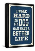 I Work Hard So My Dog Can Have a Better Life-null-Framed Stretched Canvas