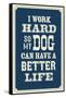 I Work Hard So My Dog Can Have a Better Life-null-Framed Stretched Canvas