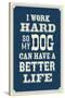 I Work Hard So My Dog Can Have a Better Life-null-Stretched Canvas