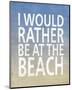 I Would Rather Be At The Beach-Sparx Studio-Mounted Art Print
