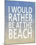 I Would Rather Be At The Beach-Sparx Studio-Mounted Art Print