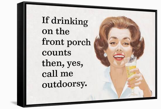 If Drinking on the Front Porch Counts Then, Yes, Call Me Outdoorsy-Ephemera-Framed Stretched Canvas