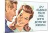 If I Agreed With You We'd Both Be Wrong Funny Poster-Ephemera-Mounted Poster