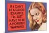 If I Can't Be Good Example I'll Be Horrible Warning  - Funny Poster-Ephemera-Mounted Poster