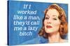 If I Worked Like a Man They'd Call Me a Lazy Bitch Funny Art Poster Print-Ephemera-Stretched Canvas