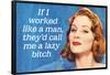 If I Worked Like a Man They'd Call Me a Lazy Bitch Funny Art Poster Print-Ephemera-Framed Poster