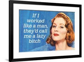 If I Worked Like a Man They'd Call Me a Lazy Bitch Funny Art Poster Print-Ephemera-Framed Poster