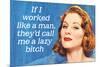 If I Worked Like a Man They'd Call Me a Lazy Bitch Funny Art Poster Print-Ephemera-Mounted Poster