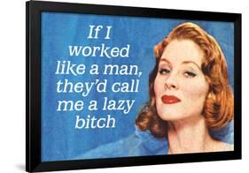 If I Worked Like a Man They'd Call Me a Lazy Bitch Funny Art Poster Print-Ephemera-Framed Poster