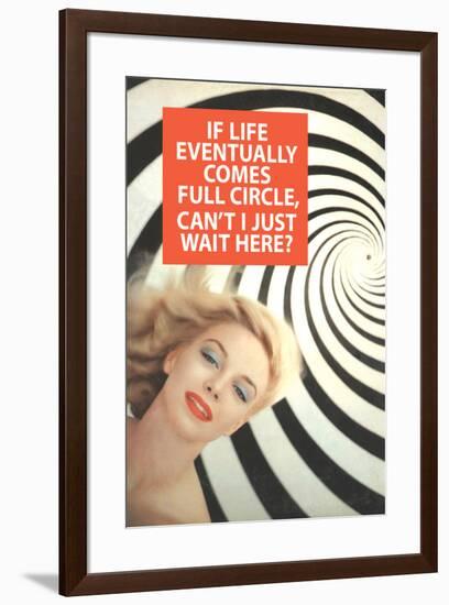 If Life Comes Full Circle Can't I Wait Here Funny Poster-Ephemera-Framed Poster