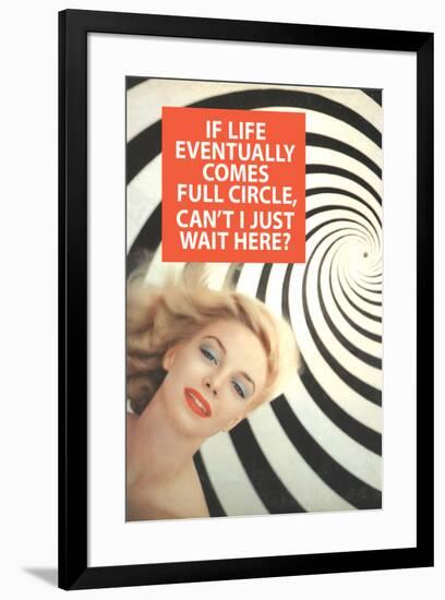 If Life Comes Full Circle Can't I Wait Here Funny Poster-Ephemera-Framed Poster