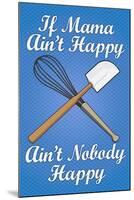 If Mama Ain't Happy Ain't Nobody Happy Cooking-null-Mounted Art Print