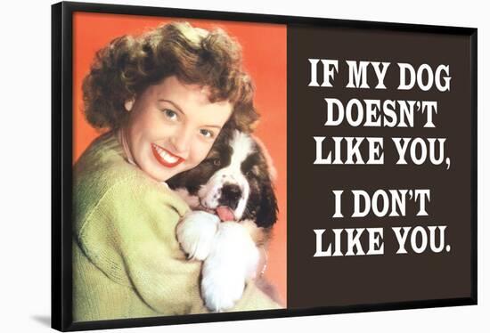 If My Dog Doesn't Like You, I Don't Like You  - Funny Poster-Ephemera-Framed Poster