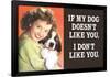 If My Dog Doesn't Like You, I Don't Like You  - Funny Poster-Ephemera-Framed Poster