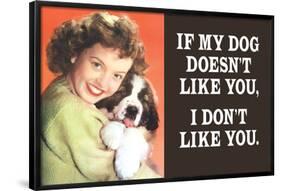 If My Dog Doesn't Like You I Don't Like You Funny Poster-Ephemera-Framed Poster