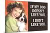 If My Dog Doesn't Like You I Don't Like You Funny Poster-Ephemera-Mounted Poster