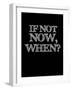 If Not Now, When? Black-NaxArt-Framed Art Print