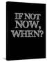 If Not Now, When? Black-NaxArt-Stretched Canvas